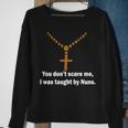 You Dont Scare Me I Was Taught By Nuns Tshirt Sweatshirt Gifts for Old Women