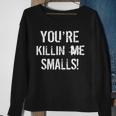 Youre Killin Me Smalls Tshirt Sweatshirt Gifts for Old Women