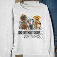 Life Without Dogs I Dont Think So Funny Dogs Lovers Gift Men Women Sweatshirt Graphic Print Unisex Gifts for Old Women