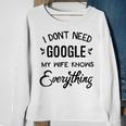Mens I Dont Need Google My Wife Knows Everything Sweatshirt Gifts for Old Women