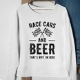 Race Cars And Beer Thats Why Im Here Garment Sweatshirt Gifts for Old Women