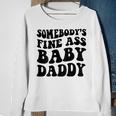 Somebodys Fine Ass Baby Daddy Sweatshirt Gifts for Old Women