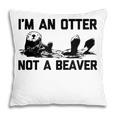 Im An Otter Not A Beaver  Funny Saying Cute Otter  Pillow