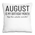 August Is My Birthday Month Yep The Whole Month Funny Pillow
