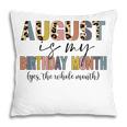 Funny August Is My Birthday Yes The Whole Month Birthday V4 Pillow