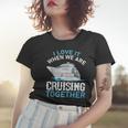 Cruising Friends I Love It When We Are Cruising Together Women T-shirt Gifts for Her