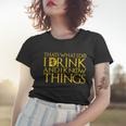 I Drink And Know Things Tshirt Women T-shirt Gifts for Her