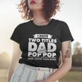 I Have Two Titles Dad And Pop Pop Tshirt Women T-shirt Gifts for Her