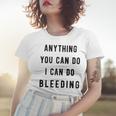 Anything You Can Do I Can Do Bleeding V3 Women T-shirt Gifts for Her