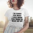 Im Sorry For What I Said When You Tried To Wake Me Up Women T-shirt Gifts for Her