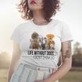 Life Without Dogs I Dont Think So Funny Dogs Lovers Gift Women T-shirt Gifts for Her