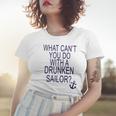 What Cant You Do With A Drunken Sailor Women T-shirt Gifts for Her