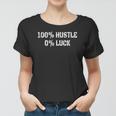 100 Hustle 0 Luck Entrepreneur Hustler Women T-shirt