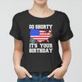 4Th Of July Birthday Go Shorty Its Your Birthday Usa Lover Women T-shirt