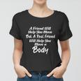 A Friend Will Help You Move But A Real Friend Will Help You Move A Body Women T-shirt