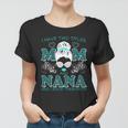 Cute I Have Two Titles Mom And Nana And I Rock Them Both Women T-shirt