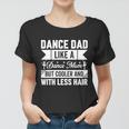 Dance Dad Like A Dance Mom But Cooler And With Less Hair Women T-shirt