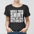 Does This Shirt Make Me Look Retired Women T-shirt