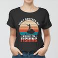 Dont Brother Me While Im Fishing Women T-shirt