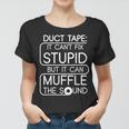 Duct Tape It Cant Fix Stupid But It Can Muffle The Sound Tshirt Women T-shirt