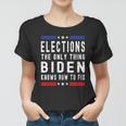 Elections The Only Thing Biden Knows How To Fix Tshirt Women T-shirt