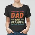 Fathers Day Gift Grandkids I Have Two Titles Dad And Grandpa Gift Women T-shirt