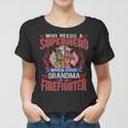Firefighter Who Needs A Superhero When Your Grandma Is A Firefighter Women T-shirt