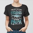 Fishing Papa There Arent Many Things I Love More Tshirt Women T-shirt