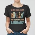 Funny Book Lover When In Doubt Go To The Library Women T-shirt
