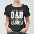 Grandpa Cool Gift Fathers Day I Have Two Titles Dad And Grandpa Gift Women T-shirt