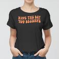 Have The Day You Deserve Saying Cool Motivational Quote Women T-shirt