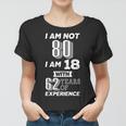 I Am Not 80 I Am 18 With 62 Years Of Experience 80Th Birthday Women T-shirt