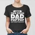 I Have Two Titles Dad And Pop Pop Tshirt Women T-shirt