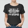 I May Be A Mechanic But I Cant Fix Stupid Funny Tshirt Women T-shirt