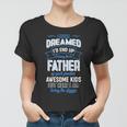 I Never Dreamed Id End Up Being The Father Of Awesome Kids Women T-shirt