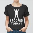 I Pooped Today Funny Humor Tshirt Women T-shirt