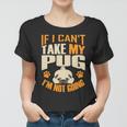 If I Cant Take My Pug Im Not Going Women T-shirt