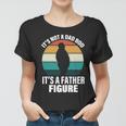 Its Not A Dad Bod Its A Father Figure Retro Tshirt Women T-shirt