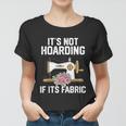 Its Not Hoarding If Its Fabric Funny Quilter Quilt Quilting Women T-shirt