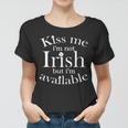 Kiss Me Im Not Irish But Im Available Women T-shirt