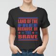 Land Of The Free Because Of The Brave 4Th Of July Independence Day Patriotic Women T-shirt