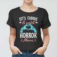 Lets Cuddle And Watch Horror Movies Gift Horror Movie Lover Gift Women T-shirt