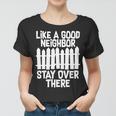 Like A Good Neighbor Stay Over There Tshirt Women T-shirt
