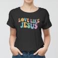 Love Like Jesus Religious God Christian Words Gift Women T-shirt