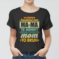 Ma-Ma To Mommy To Mom To Bruh Women T-shirt