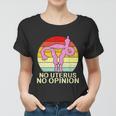 No Uterus No Opinion Women T-shirt