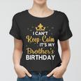 Party Brothers I Cant Keep Calm Its My Brothers Birthday Women T-shirt