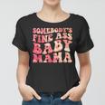 Somebodys Fine Ass Baby Mama Funny Mom Saying Cute Mom Women T-shirt