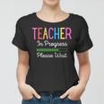Teacher In Progress Please Wait Future Teacher Funny Women T-shirt