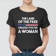 The Land Of The Free Unless Youre A Woman Pro Choice Womens Rights Women T-shirt